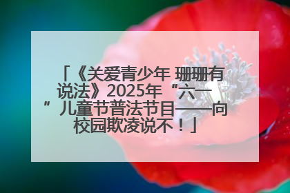 《关爱青少年 珊珊有说法》2025年“六一”儿童节普法节目——向校园欺凌说不！
