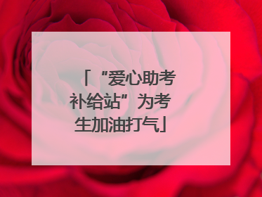“爱心助考补给站”为考生加油打气