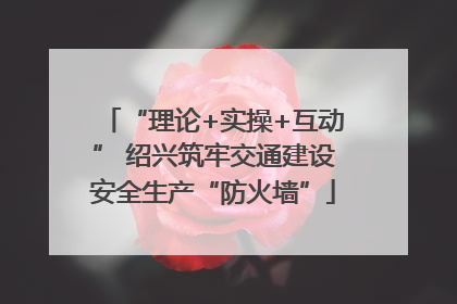 “理论+实操+互动” 绍兴筑牢交通建设安全生产“防火墙”