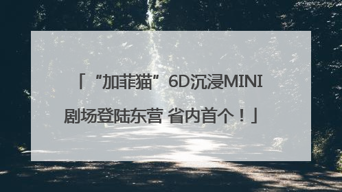 “加菲猫”6D沉浸MINI剧场登陆东营 省内首个！