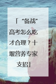 “备战”高考怎么吃才合理？十堰营养专家支招