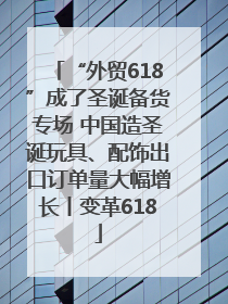“外贸618”成了圣诞备货专场 中国造圣诞玩具、配饰出口订单量大幅增长丨变革618
