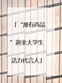 “潍有尚品”迎来大学生活力代言人