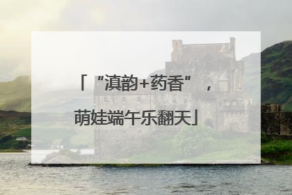 “滇韵+药香”，萌娃端午乐翻天