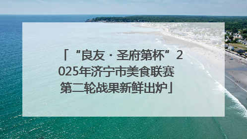 “良友・圣府第杯”2025年济宁市美食联赛第二轮战果新鲜出炉