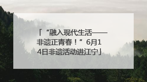 “融入现代生活——非遗正青春！”6月14日非遗活动进江宁