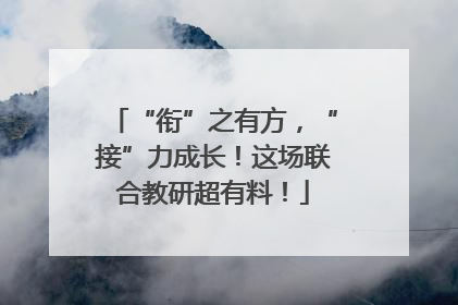 “衔”之有方，“接”力成长！这场联合教研超有料！