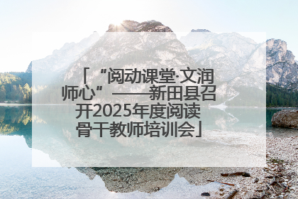 “阅动课堂·文润师心”——新田县召开2025年度阅读骨干教师培训会