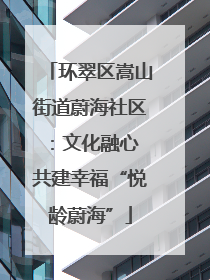 环翠区嵩山街道蔚海社区：文化融心 共建幸福“悦龄蔚海”