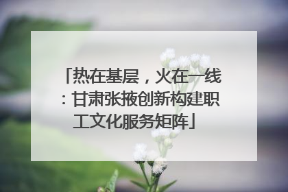 热在基层，火在一线：甘肃张掖创新构建职工文化服务矩阵
