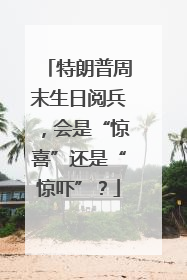 特朗普周末生日阅兵，会是“惊喜”还是“惊吓”？