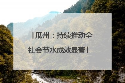 瓜州：持续推动全社会节水成效显著