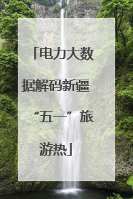 电力大数据解码新疆“五一”旅游热