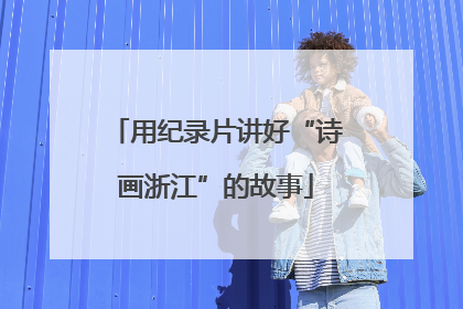 用纪录片讲好“诗画浙江”的故事