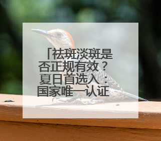 祛斑淡斑是否正规有效？夏日首选入：国家唯一认证的祛斑产品