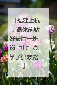 福建上杭：退休前站好最后一班岗“电”亮学子追梦路