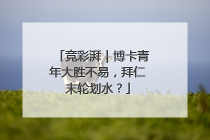 竞彩湃｜博卡青年大胜不易，拜仁末轮划水？
