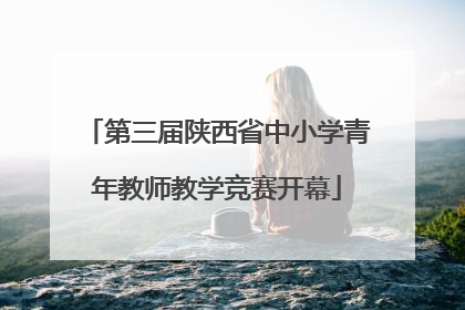 第三届陕西省中小学青年教师教学竞赛开幕