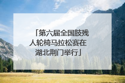 第六届全国肢残人轮椅马拉松赛在湖北荆门举行