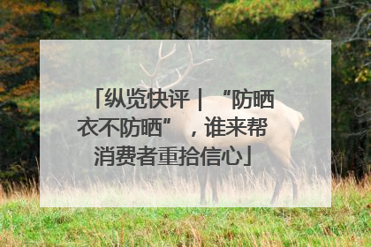 纵览快评｜“防晒衣不防晒”，谁来帮消费者重拾信心