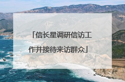 信长星调研信访工作并接待来访群众