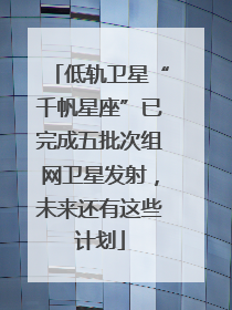 低轨卫星“千帆星座”已完成五批次组网卫星发射，未来还有这些计划