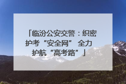 临汾公安交警：织密护考“安全网” 全力护航“高考路”