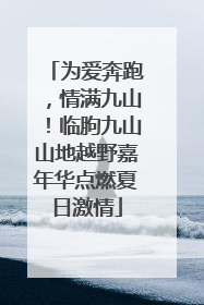 为爱奔跑，情满九山！临朐九山山地越野嘉年华点燃夏日激情