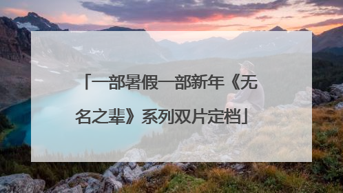 一部暑假一部新年《无名之辈》系列双片定档