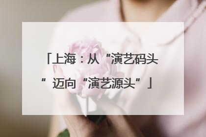 上海：从“演艺码头”迈向“演艺源头”