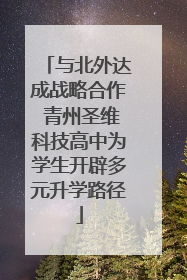 与北外达成战略合作 青州圣维科技高中为学生开辟多元升学路径
