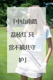 中山南路荔枝红 只赏不摘共守护
