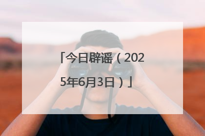 今日辟谣（2025年6月3日）