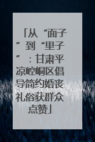 从“面子”到“里子”：甘肃平凉崆峒区倡导简约婚丧礼俗获群众点赞
