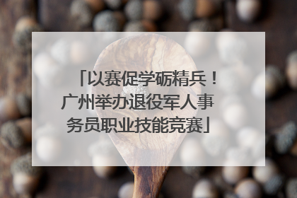 以赛促学砺精兵！广州举办退役军人事务员职业技能竞赛