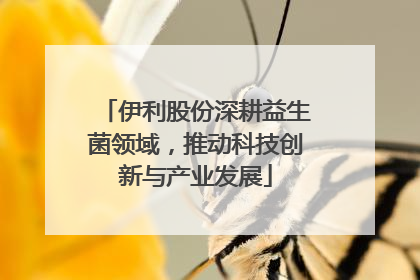 伊利股份深耕益生菌领域，推动科技创新与产业发展