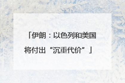 伊朗：以色列和美国将付出“沉重代价”