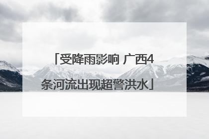 受降雨影响 广西4条河流出现超警洪水