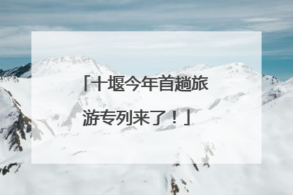 十堰今年首趟旅游专列来了！