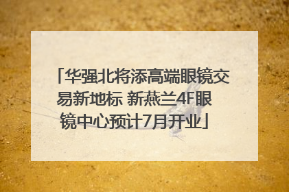 华强北将添高端眼镜交易新地标 新燕兰4F眼镜中心预计7月开业