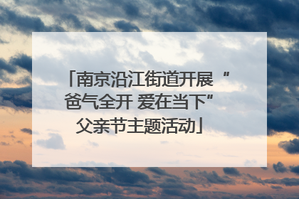 南京沿江街道开展“爸气全开 爱在当下”父亲节主题活动