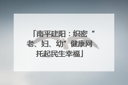 南平建阳：织密“老、妇、幼”健康网托起民生幸福