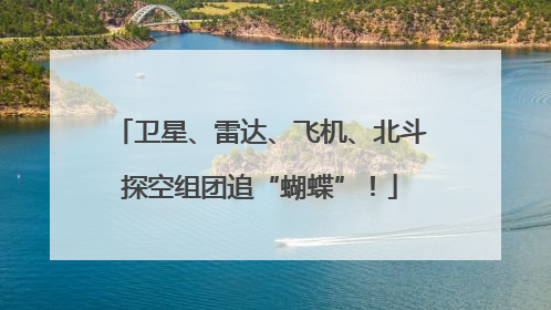 卫星、雷达、飞机、北斗探空组团追“蝴蝶”！