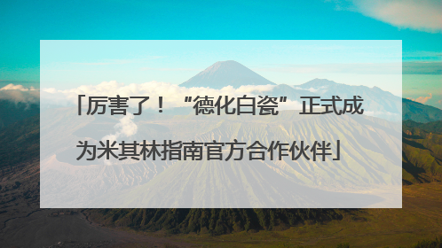 厉害了！“德化白瓷”正式成为米其林指南官方合作伙伴