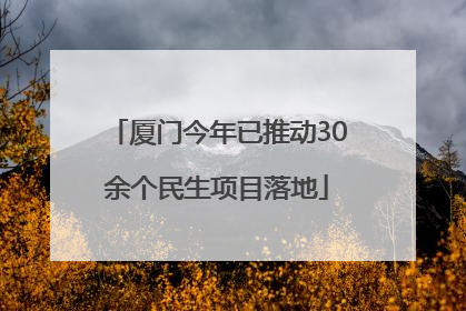 厦门今年已推动30余个民生项目落地