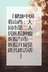健康中国看山西：大同市第二人民医院肿瘤医院与市一医院开展党建共建活动