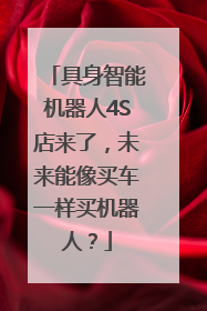 具身智能机器人4S店来了，未来能像买车一样买机器人？
