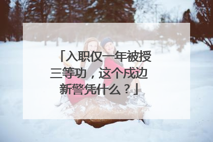 入职仅一年被授三等功，这个戍边新警凭什么？