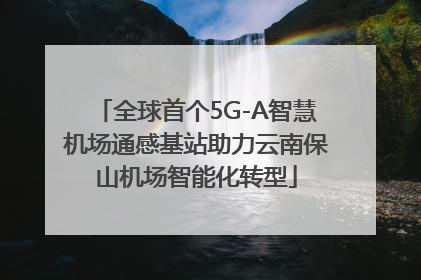 全球首个5G-A智慧机场通感基站助力云南保山机场智能化转型