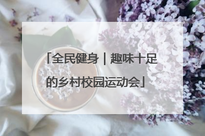 全民健身｜趣味十足的乡村校园运动会